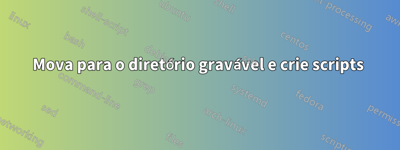 Mova para o diretório gravável e crie scripts
