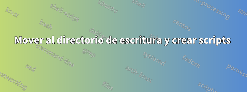 Mover al directorio de escritura y crear scripts