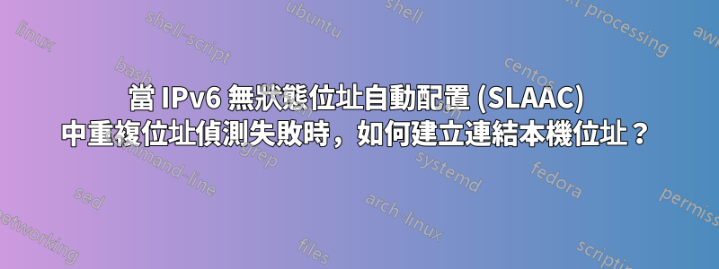 當 IPv6 無狀態位址自動配置 (SLAAC) 中重複位址偵測失敗時，如何建立連結本機位址？