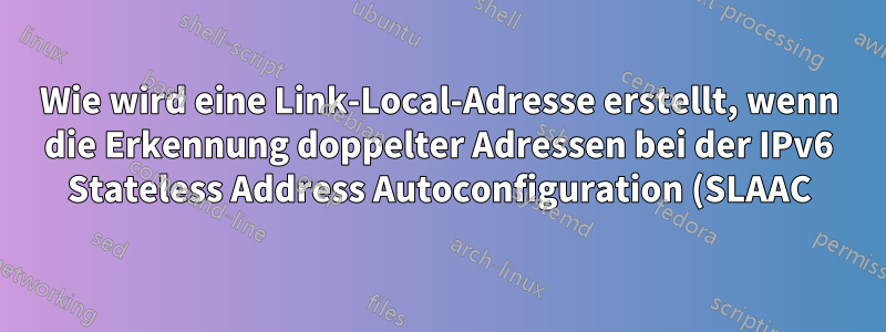 Wie wird eine Link-Local-Adresse erstellt, wenn die Erkennung doppelter Adressen bei der IPv6 Stateless Address Autoconfiguration (SLAAC) fehlschlägt?