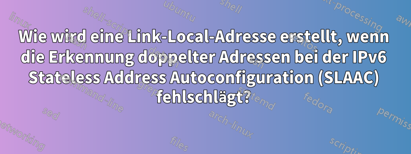 Wie wird eine Link-Local-Adresse erstellt, wenn die Erkennung doppelter Adressen bei der IPv6 Stateless Address Autoconfiguration (SLAAC) fehlschlägt?