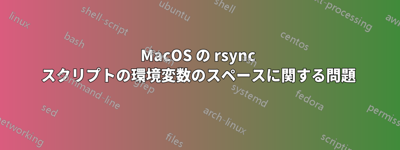 MacOS の rsync スクリプトの環境変数のスペースに関する問題