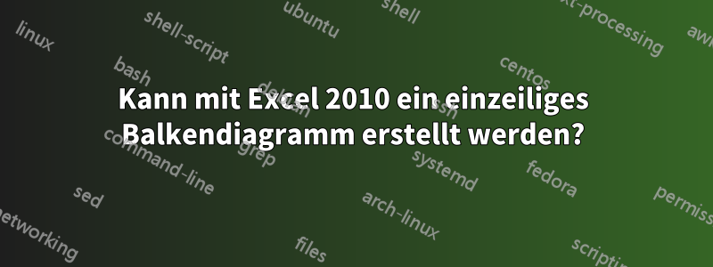 Kann mit Excel 2010 ein einzeiliges Balkendiagramm erstellt werden?