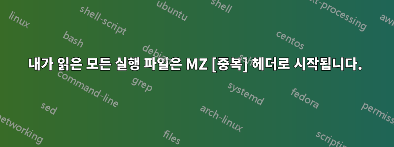 내가 읽은 모든 실행 파일은 MZ [중복] 헤더로 시작됩니다.