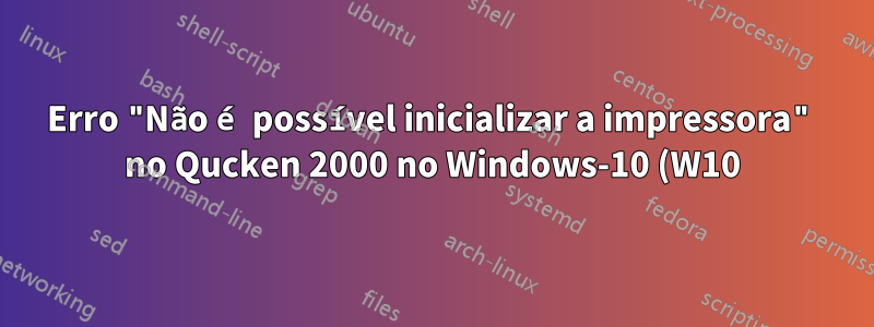 Erro "Não é possível inicializar a impressora" no Qucken 2000 no Windows-10 (W10)