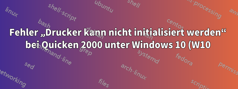 Fehler „Drucker kann nicht initialisiert werden“ bei Quicken 2000 unter Windows 10 (W10)
