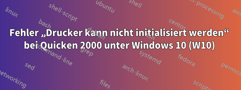 Fehler „Drucker kann nicht initialisiert werden“ bei Quicken 2000 unter Windows 10 (W10)