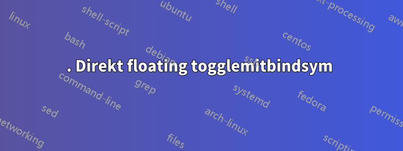 1. Direkt floating togglemitbindsym