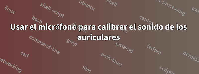 Usar el micrófono para calibrar el sonido de los auriculares