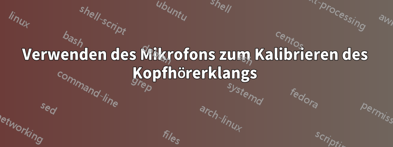 Verwenden des Mikrofons zum Kalibrieren des Kopfhörerklangs