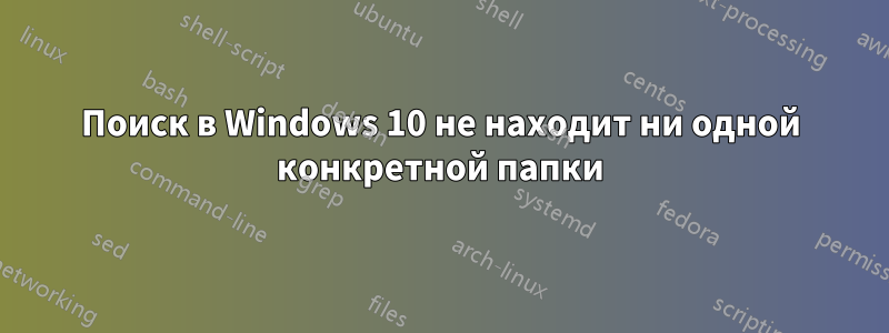 Поиск в Windows 10 не находит ни одной конкретной папки