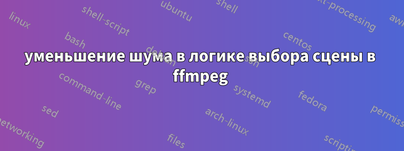 уменьшение шума в логике выбора сцены в ffmpeg