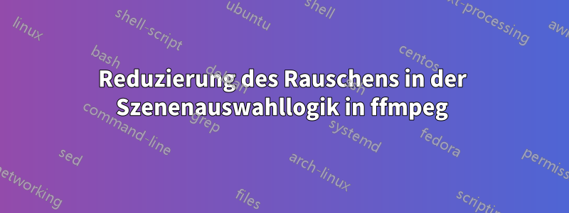 Reduzierung des Rauschens in der Szenenauswahllogik in ffmpeg