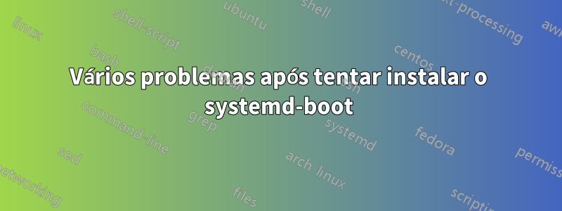 Vários problemas após tentar instalar o systemd-boot