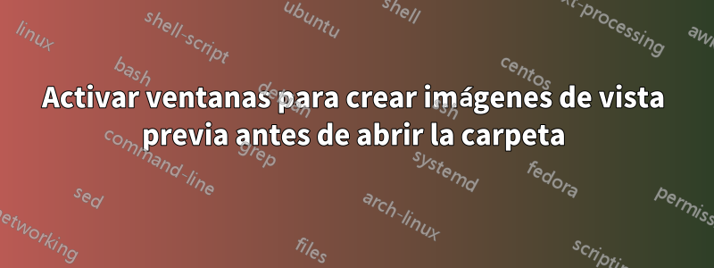 Activar ventanas para crear imágenes de vista previa antes de abrir la carpeta