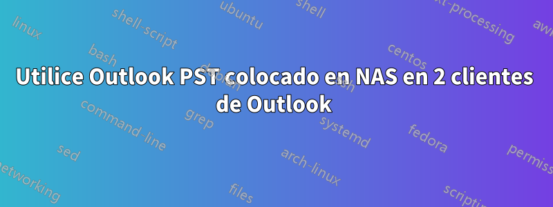 Utilice Outlook PST colocado en NAS en 2 clientes de Outlook