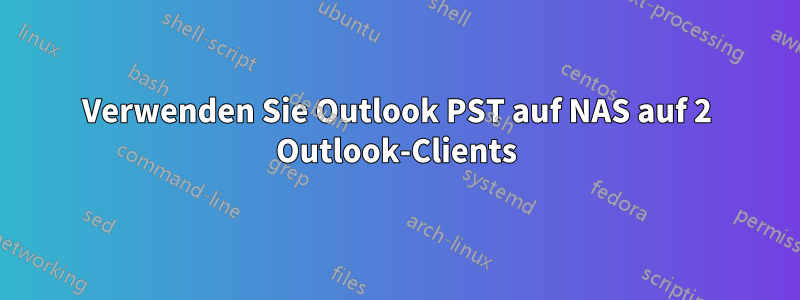 Verwenden Sie Outlook PST auf NAS auf 2 Outlook-Clients