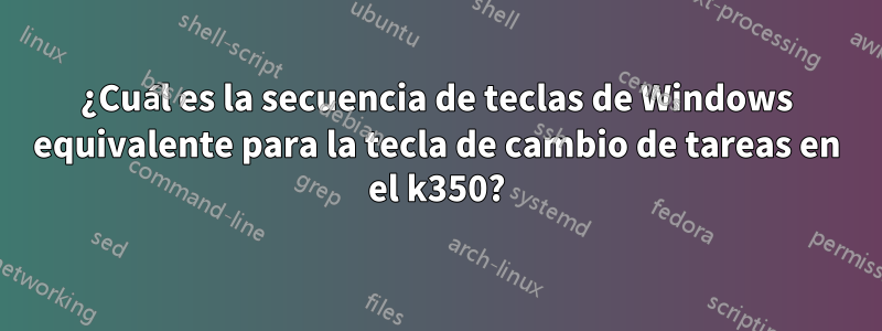 ¿Cuál es la secuencia de teclas de Windows equivalente para la tecla de cambio de tareas en el k350?