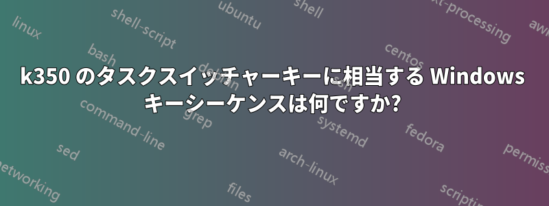 k350 のタスクスイッチャーキーに相当する Windows キーシーケンスは何ですか?