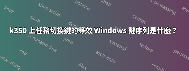 k350 上任務切換鍵的等效 Windows 鍵序列是什麼？