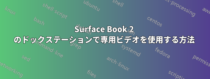 Surface Book 2 のドックステーションで専用ビデオを使用する方法