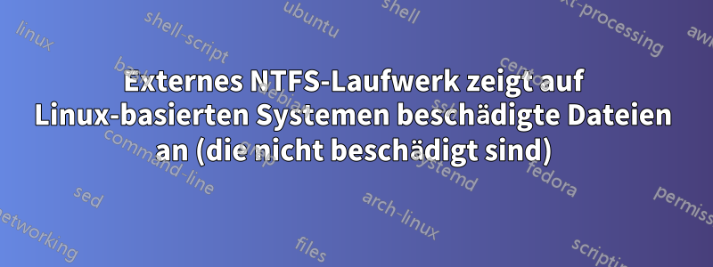 Externes NTFS-Laufwerk zeigt auf Linux-basierten Systemen beschädigte Dateien an (die nicht beschädigt sind)