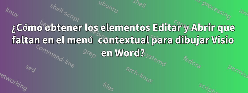 ¿Cómo obtener los elementos Editar y Abrir que faltan en el menú contextual para dibujar Visio en Word?