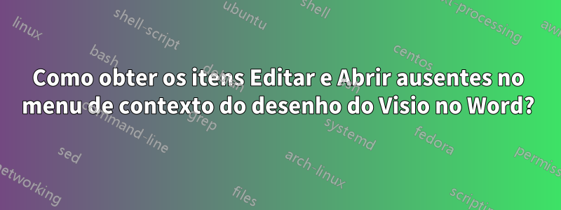 Como obter os itens Editar e Abrir ausentes no menu de contexto do desenho do Visio no Word?