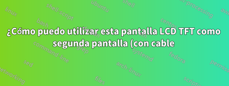 ¿Cómo puedo utilizar esta pantalla LCD TFT como segunda pantalla (con cable) para mi computadora portátil con Windows?