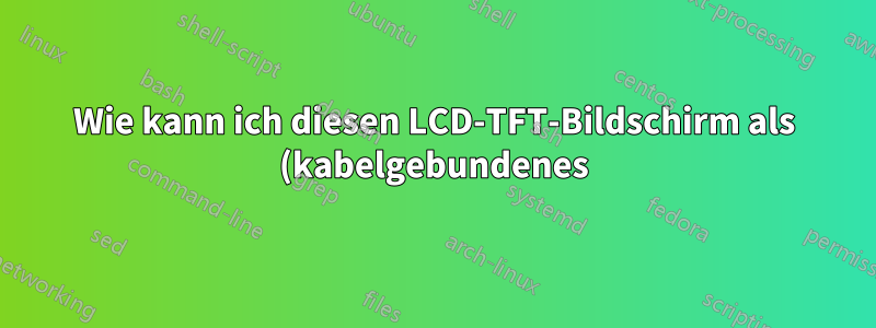 Wie kann ich diesen LCD-TFT-Bildschirm als (kabelgebundenes) Zweitdisplay für meinen Windows-Laptop nutzen?