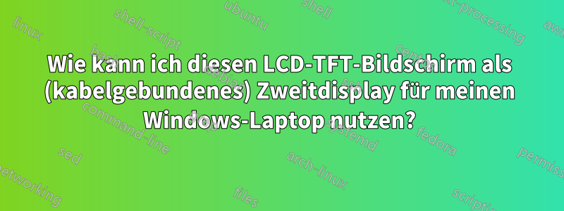 Wie kann ich diesen LCD-TFT-Bildschirm als (kabelgebundenes) Zweitdisplay für meinen Windows-Laptop nutzen?