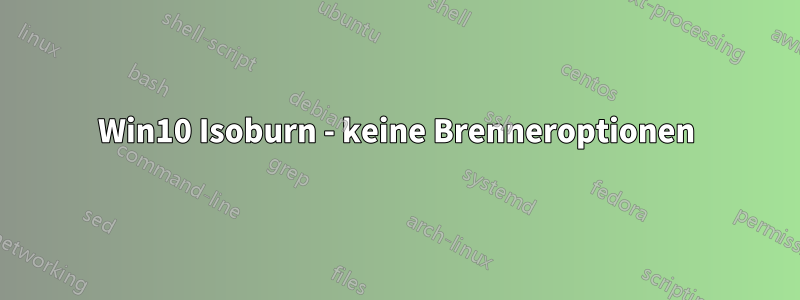 Win10 Isoburn - keine Brenneroptionen