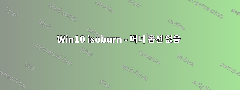 Win10 isoburn - 버너 옵션 없음