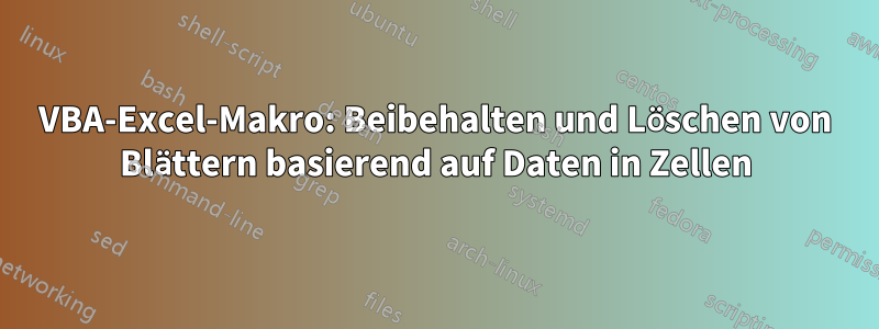 VBA-Excel-Makro: Beibehalten und Löschen von Blättern basierend auf Daten in Zellen