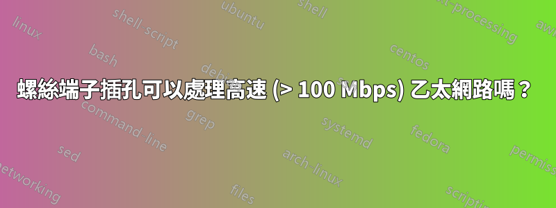 螺絲端子插孔可以處理高速 (> 100 Mbps) 乙太網路嗎？