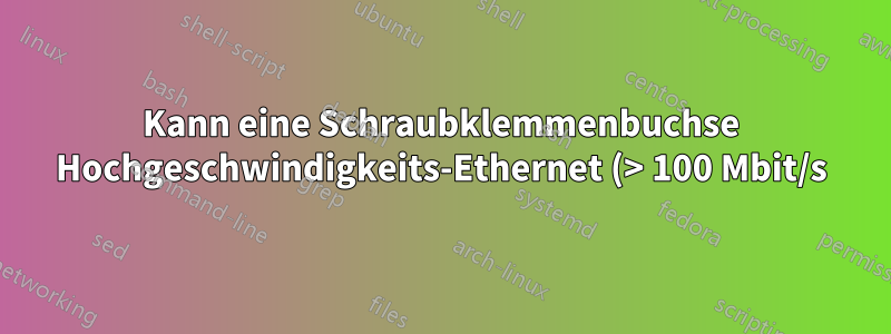 Kann eine Schraubklemmenbuchse Hochgeschwindigkeits-Ethernet (> 100 Mbit/s) verarbeiten?