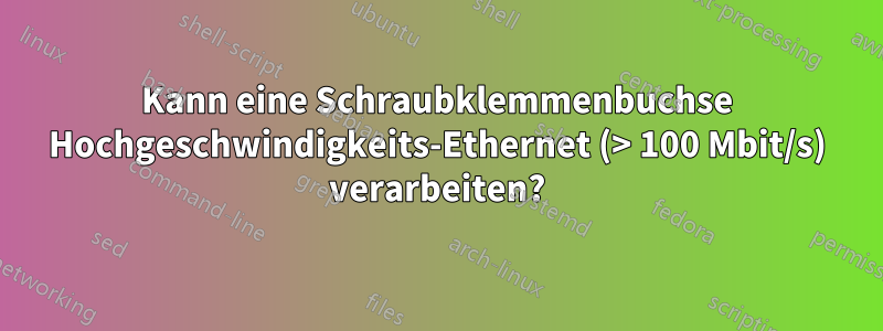 Kann eine Schraubklemmenbuchse Hochgeschwindigkeits-Ethernet (> 100 Mbit/s) verarbeiten?