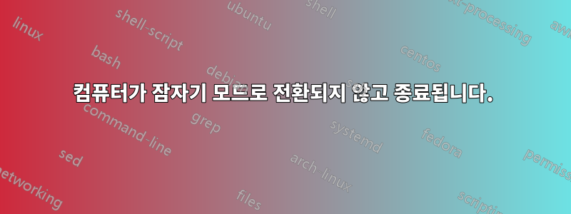 컴퓨터가 잠자기 모드로 전환되지 않고 종료됩니다.