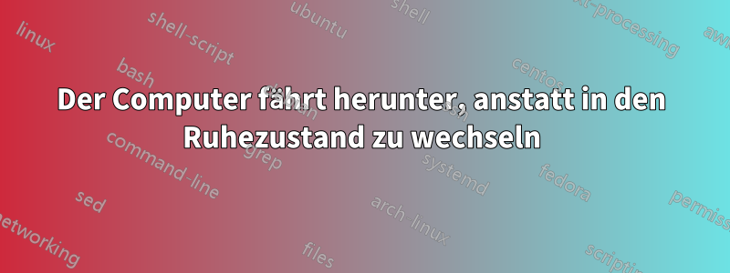 Der Computer fährt herunter, anstatt in den Ruhezustand zu wechseln