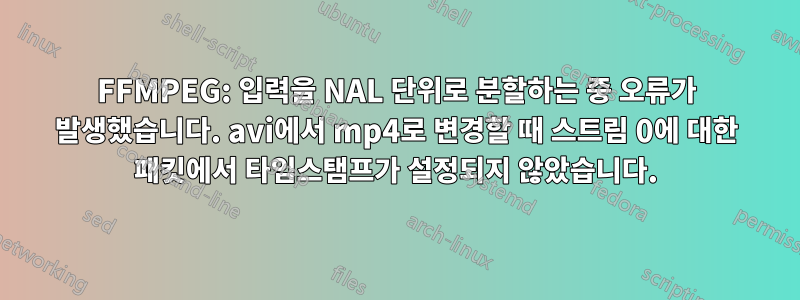 FFMPEG: 입력을 NAL 단위로 분할하는 중 오류가 발생했습니다. avi에서 mp4로 변경할 때 스트림 0에 대한 패킷에서 타임스탬프가 설정되지 않았습니다.