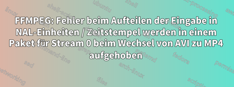 FFMPEG: Fehler beim Aufteilen der Eingabe in NAL-Einheiten / Zeitstempel werden in einem Paket für Stream 0 beim Wechsel von AVI zu MP4 aufgehoben