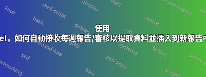 使用 Excel，如何自動接收每週報告/審核以提取資料並插入到新報告中？