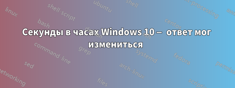 Секунды в часах Windows 10 — ответ мог измениться 