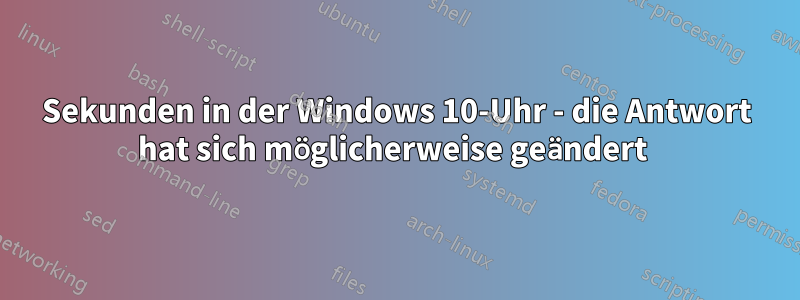 Sekunden in der Windows 10-Uhr - die Antwort hat sich möglicherweise geändert 