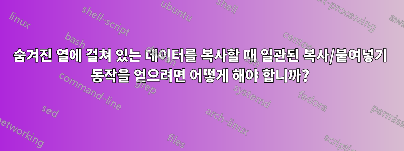 숨겨진 열에 걸쳐 있는 데이터를 복사할 때 일관된 복사/붙여넣기 동작을 얻으려면 어떻게 해야 합니까?