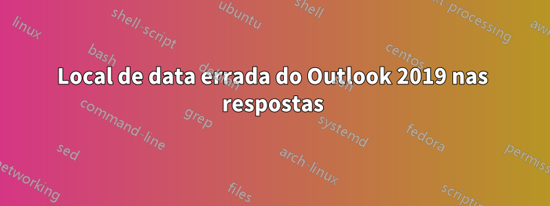 Local de data errada do Outlook 2019 nas respostas