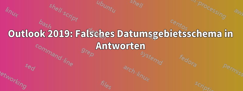 Outlook 2019: Falsches Datumsgebietsschema in Antworten