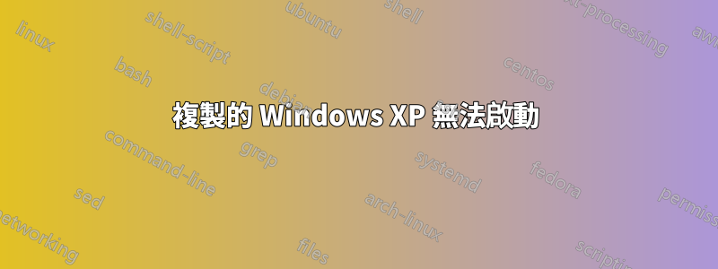 複製的 Windows XP 無法啟動