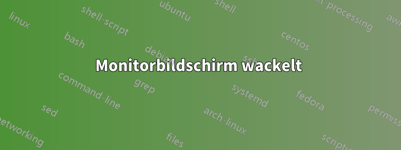 Monitorbildschirm wackelt