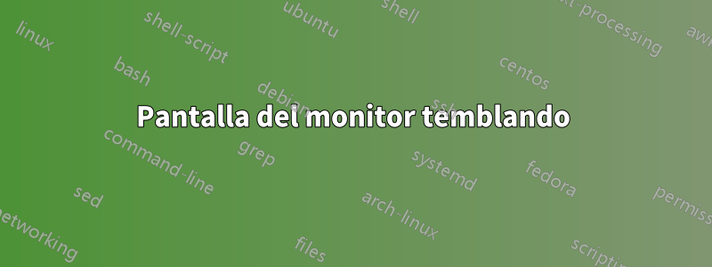 Pantalla del monitor temblando